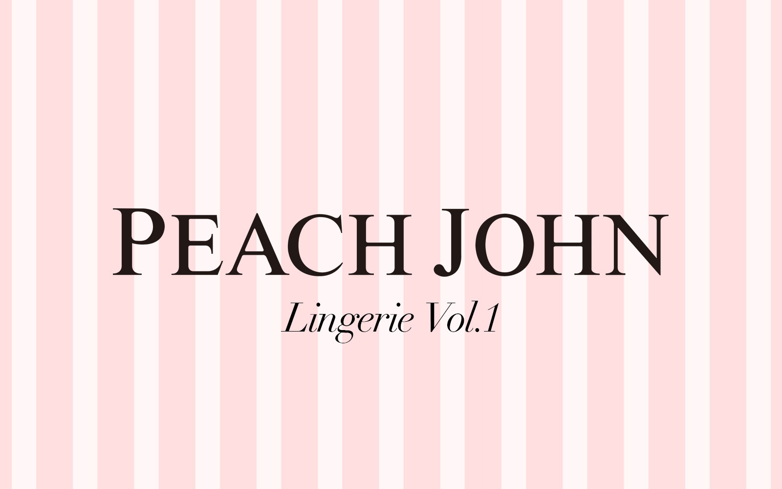 PEACH JOHN：LINGERIE VOL.1